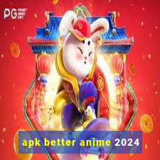 apk better anime 2024